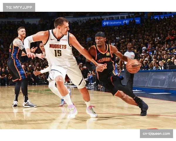 雷霆掘金上演MVP对决,亚历山大约基奇正面交锋引爆西部 雷霆掘金上演MVP对决,亚历山大约基奇正面交锋引爆西部